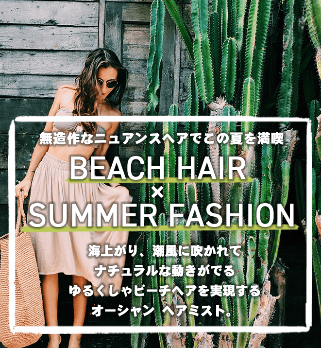無造作なニュアンスヘアでこの夏を満喫 BEACH HAIR × SUMMER FASHION 海上がり、潮風に吹かれてナチュラルな動きがでる ゆるくしゃビーチヘアを実現するオーシャン ヘアミスト。